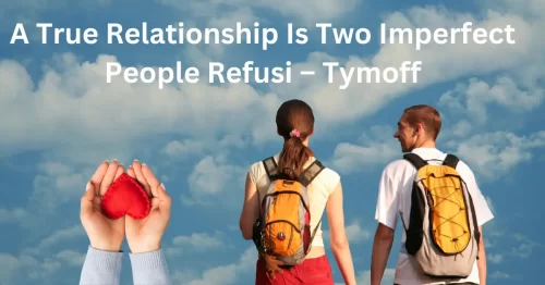 A True Relationship is Two Imperfect People Refusi – Tymoff: Embracing Imperfections